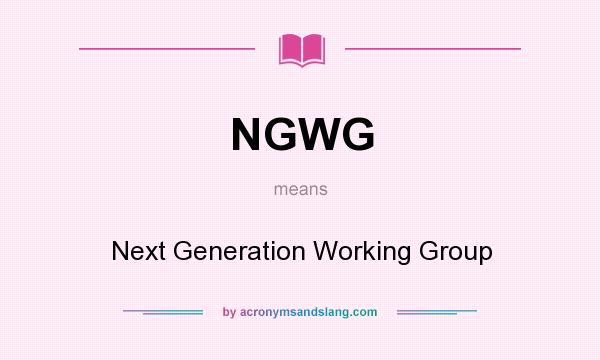 What does NGWG mean? It stands for Next Generation Working Group