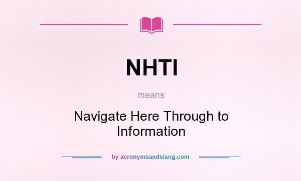 What does NHTI mean? It stands for Navigate Here Through to Information