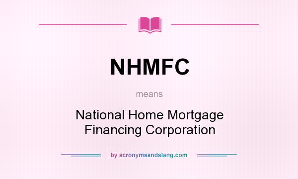 What does NHMFC mean? It stands for National Home Mortgage Financing Corporation