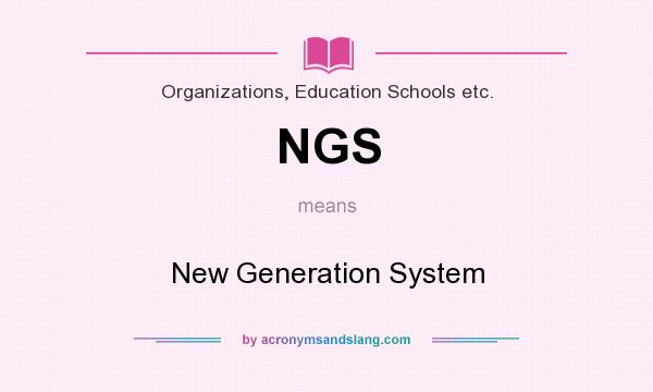 What does NGS mean? It stands for New Generation System