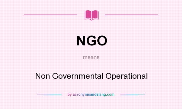What does NGO mean? It stands for Non Governmental Operational