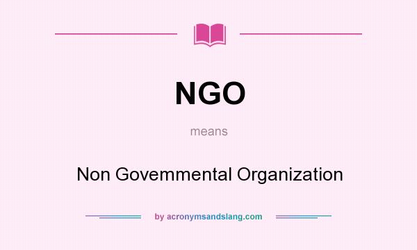 What does NGO mean? It stands for Non Govemmental Organization