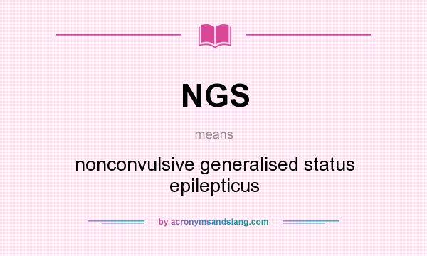 What does NGS mean? It stands for nonconvulsive generalised status epilepticus