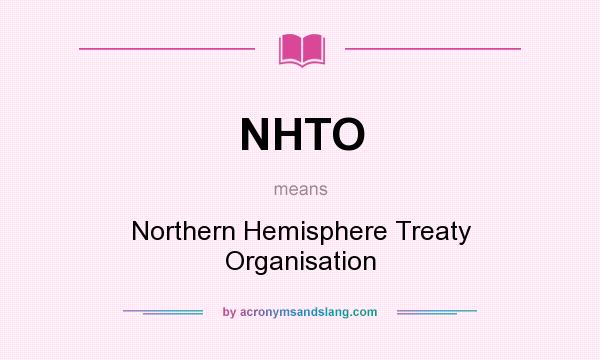 What does NHTO mean? It stands for Northern Hemisphere Treaty Organisation