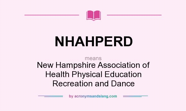What does NHAHPERD mean? It stands for New Hampshire Association of Health Physical Education Recreation and Dance