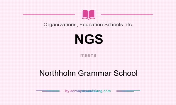 What does NGS mean? It stands for Northholm Grammar School