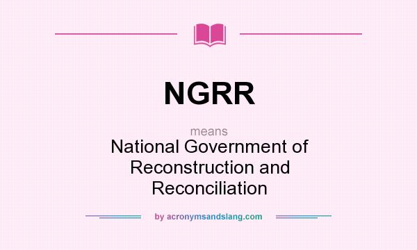 What does NGRR mean? It stands for National Government of Reconstruction and Reconciliation