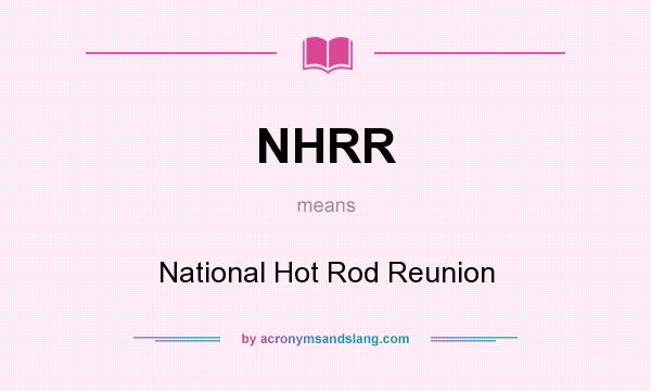 What does NHRR mean? It stands for National Hot Rod Reunion