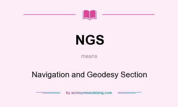 What does NGS mean? It stands for Navigation and Geodesy Section