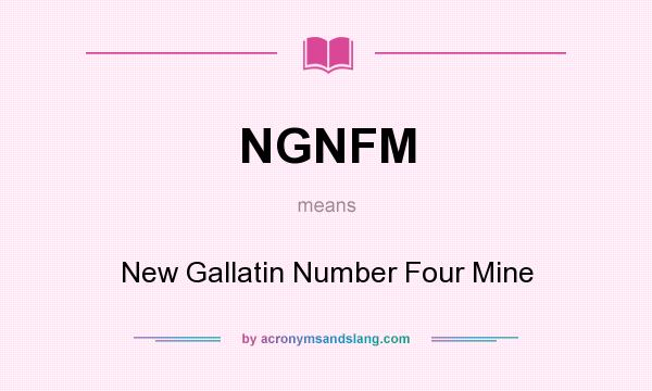 What does NGNFM mean? It stands for New Gallatin Number Four Mine