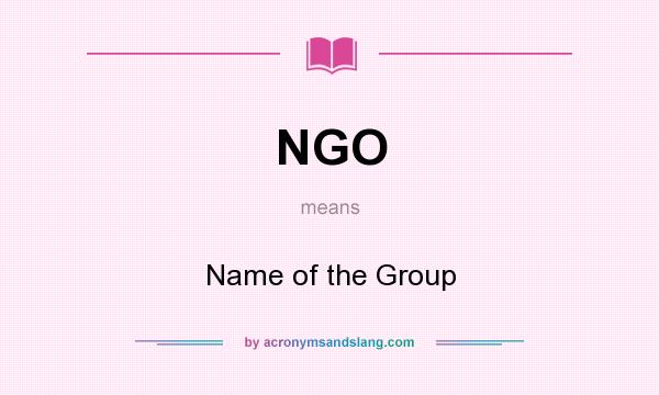 What does NGO mean? It stands for Name of the Group