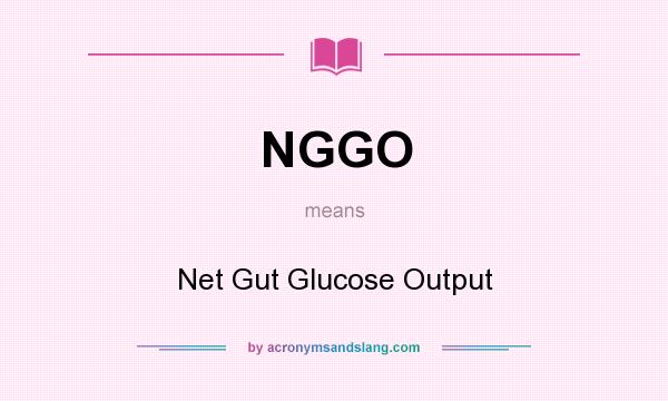 What does NGGO mean? It stands for Net Gut Glucose Output