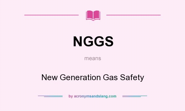 What does NGGS mean? It stands for New Generation Gas Safety