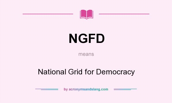 What does NGFD mean? It stands for National Grid for Democracy