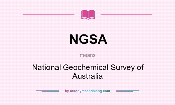 What does NGSA mean? It stands for National Geochemical Survey of Australia