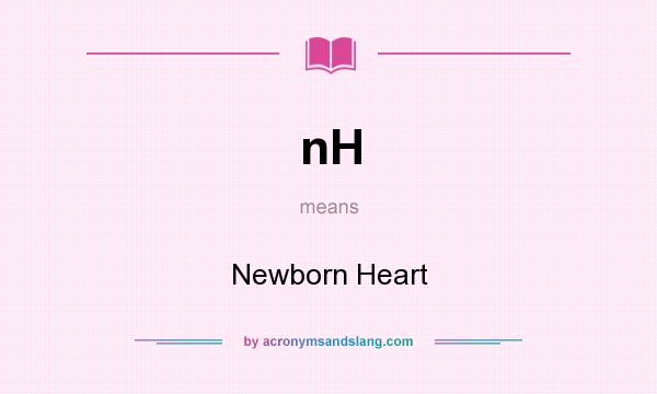 What does nH mean? It stands for Newborn Heart