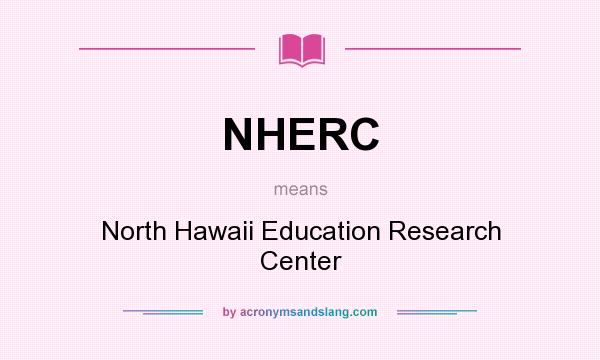 What does NHERC mean? It stands for North Hawaii Education Research Center
