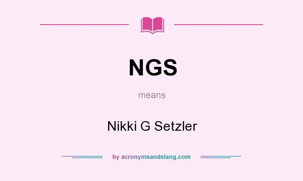 What does NGS mean? It stands for Nikki G Setzler