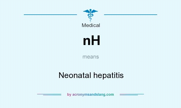 What does nH mean? It stands for Neonatal hepatitis