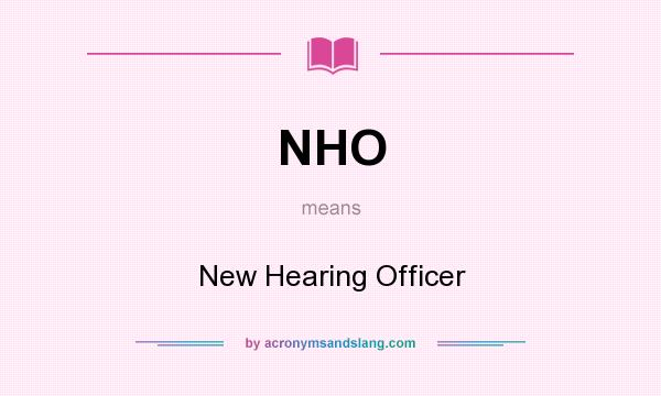 What does NHO mean? It stands for New Hearing Officer