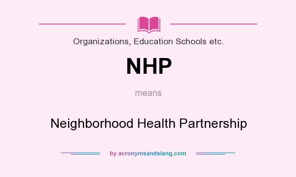 What does NHP mean? It stands for Neighborhood Health Partnership
