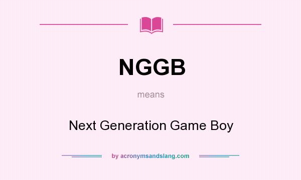 What does NGGB mean? It stands for Next Generation Game Boy