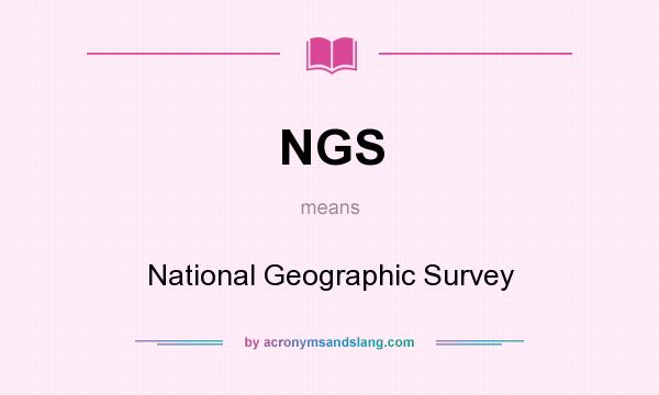 What does NGS mean? It stands for National Geographic Survey