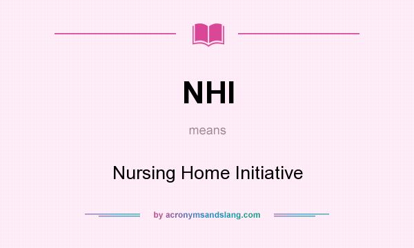 What does NHI mean? It stands for Nursing Home Initiative