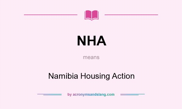 What does NHA mean? It stands for Namibia Housing Action