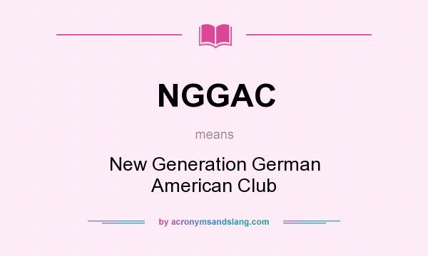 What does NGGAC mean? It stands for New Generation German American Club