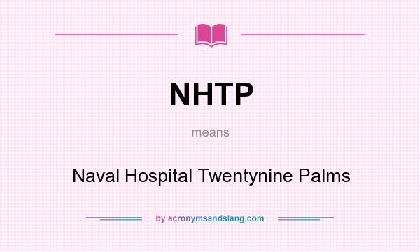 What does NHTP mean? It stands for Naval Hospital Twentynine Palms