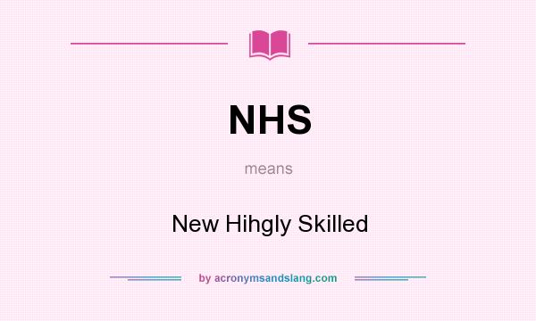 What does NHS mean? It stands for New Hihgly Skilled