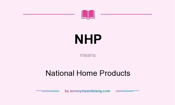What does NHP mean? It stands for National Home Products
