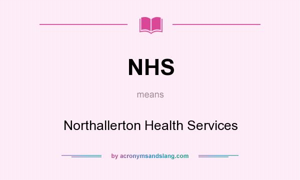 What does NHS mean? It stands for Northallerton Health Services