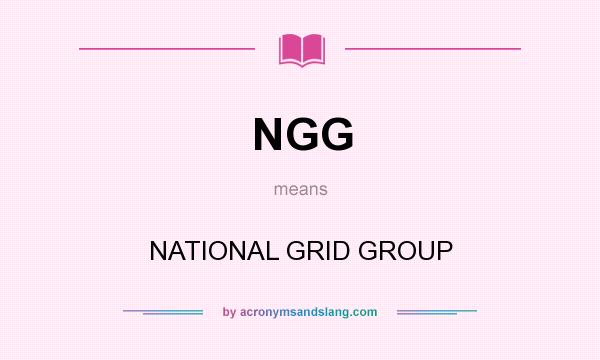 What does NGG mean? It stands for NATIONAL GRID GROUP