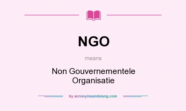 What does NGO mean? It stands for Non Gouvernementele Organisatie