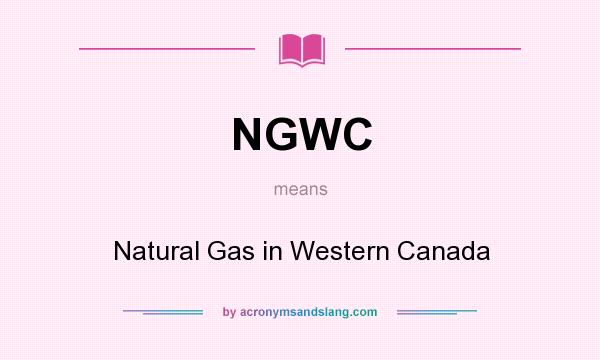 What does NGWC mean? It stands for Natural Gas in Western Canada
