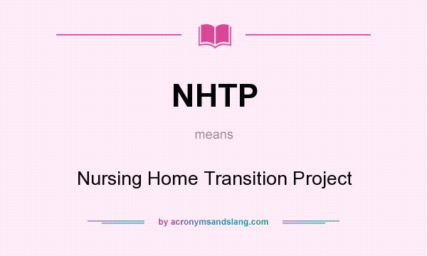 What does NHTP mean? It stands for Nursing Home Transition Project