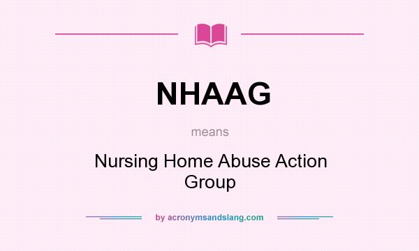 What does NHAAG mean? It stands for Nursing Home Abuse Action Group