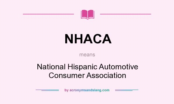 What does NHACA mean? It stands for National Hispanic Automotive Consumer Association