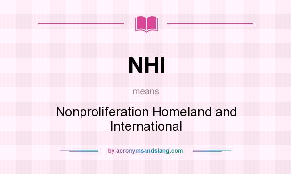 What does NHI mean? It stands for Nonproliferation Homeland and International