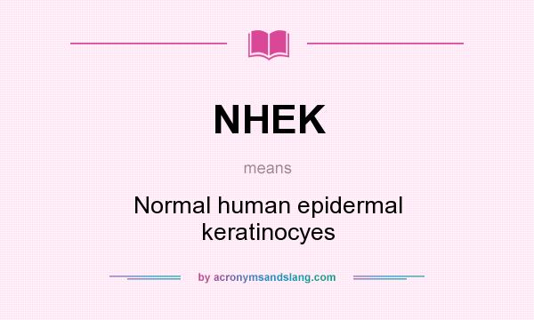 What does NHEK mean? It stands for Normal human epidermal keratinocyes