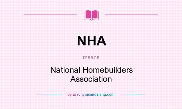 What does NHA mean? It stands for National Homebuilders Association