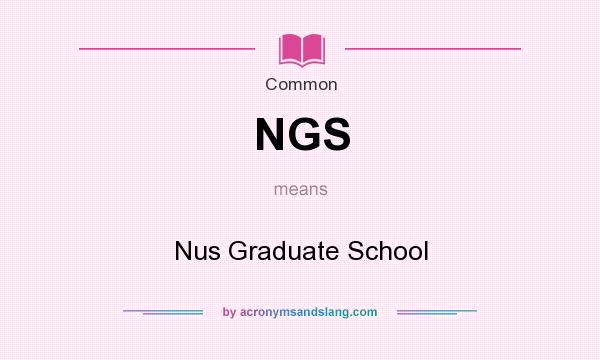What does NGS mean? It stands for Nus Graduate School