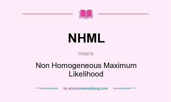 What does NHML mean? It stands for Non Homogeneous Maximum Likelihood