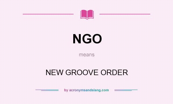 What does NGO mean? It stands for NEW GROOVE ORDER