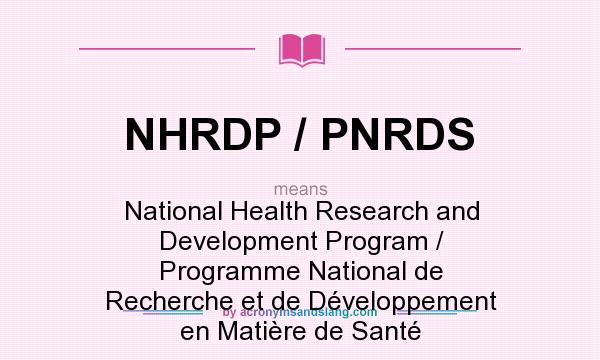 What does NHRDP / PNRDS mean? It stands for National Health Research and Development Program / Programme National de Recherche et de Développement en Matière de Santé