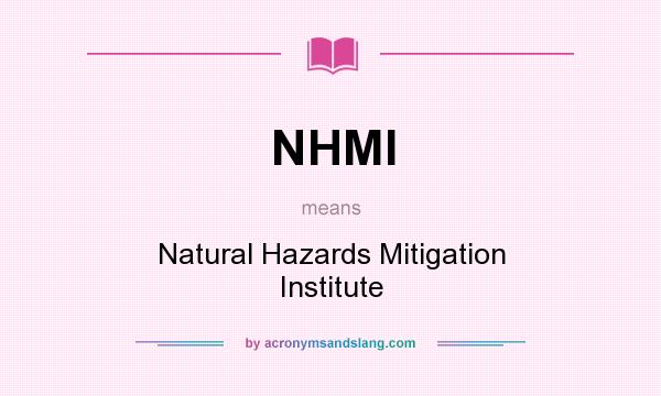 What does NHMI mean? It stands for Natural Hazards Mitigation Institute