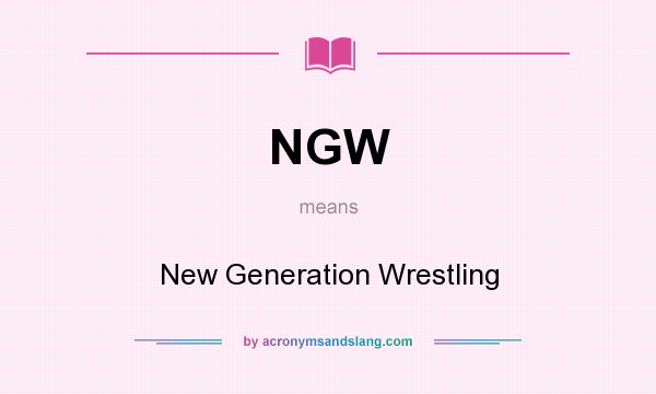 What does NGW mean? It stands for New Generation Wrestling