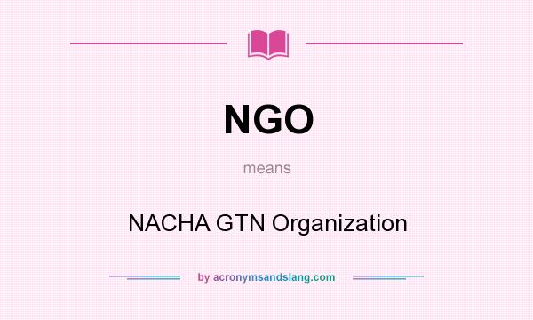 What does NGO mean? It stands for NACHA GTN Organization